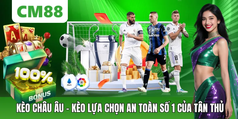 Kèo Châu Âu – Kèo Lựa Chọn An Toàn Số 1 Của Tân Binh